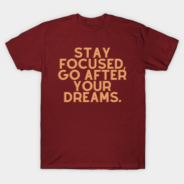 Stay focused, go after your dreams T-Shirt by SperkerFulis